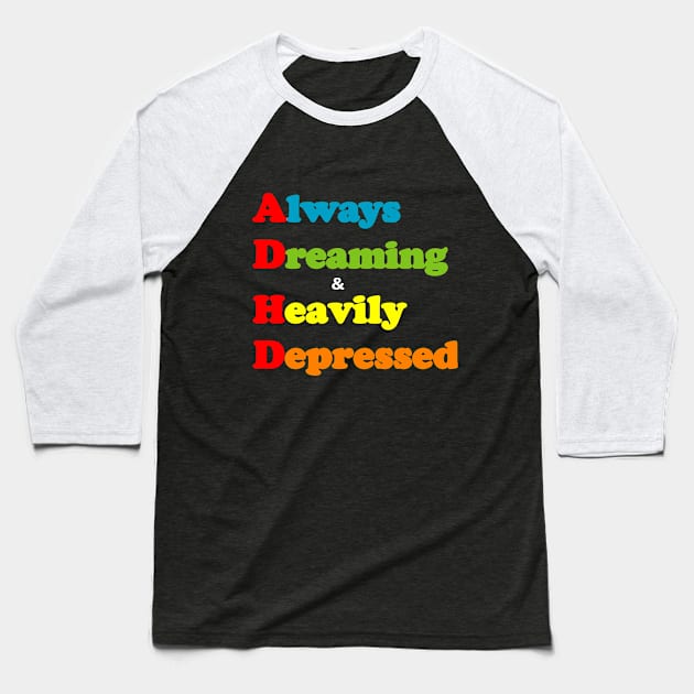 ADHD ( Always Dreaming And Heavily Depressed) Baseball T-Shirt by TeeTrendz